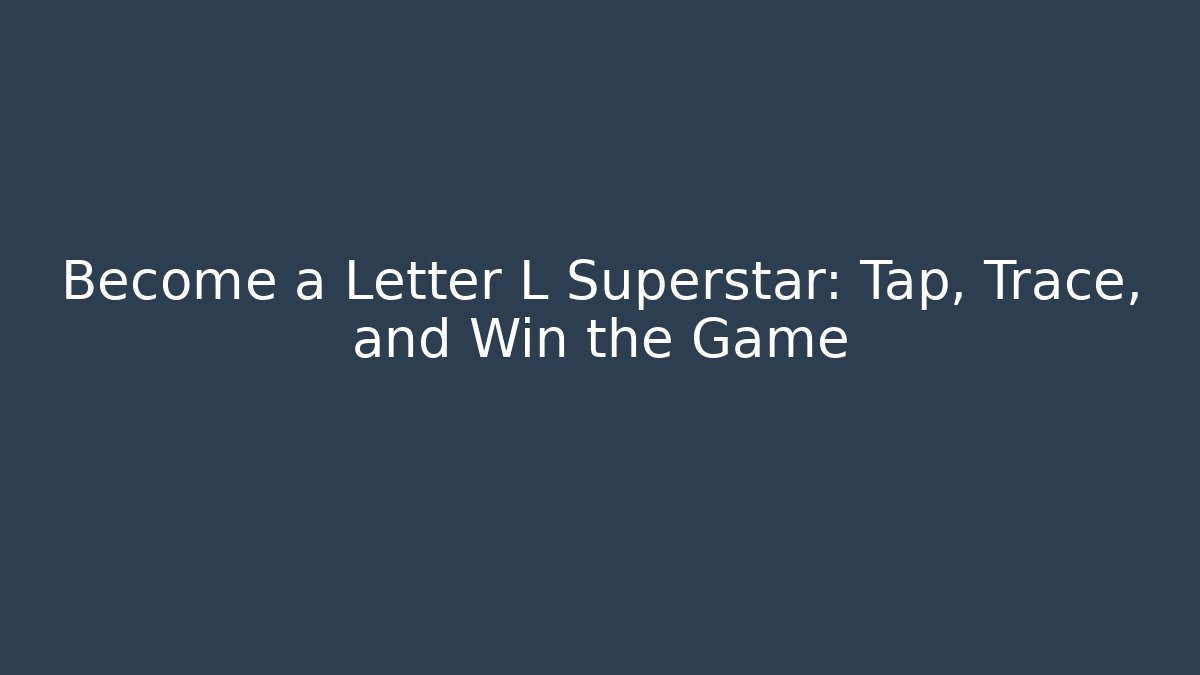 Become a Letter L Superstar: Tap, Trace, and Win the Game