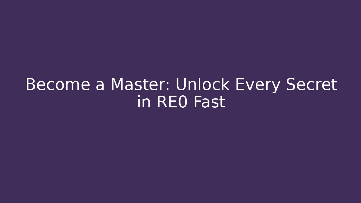 Become a Master: Unlock Every Secret in RE0 Fast