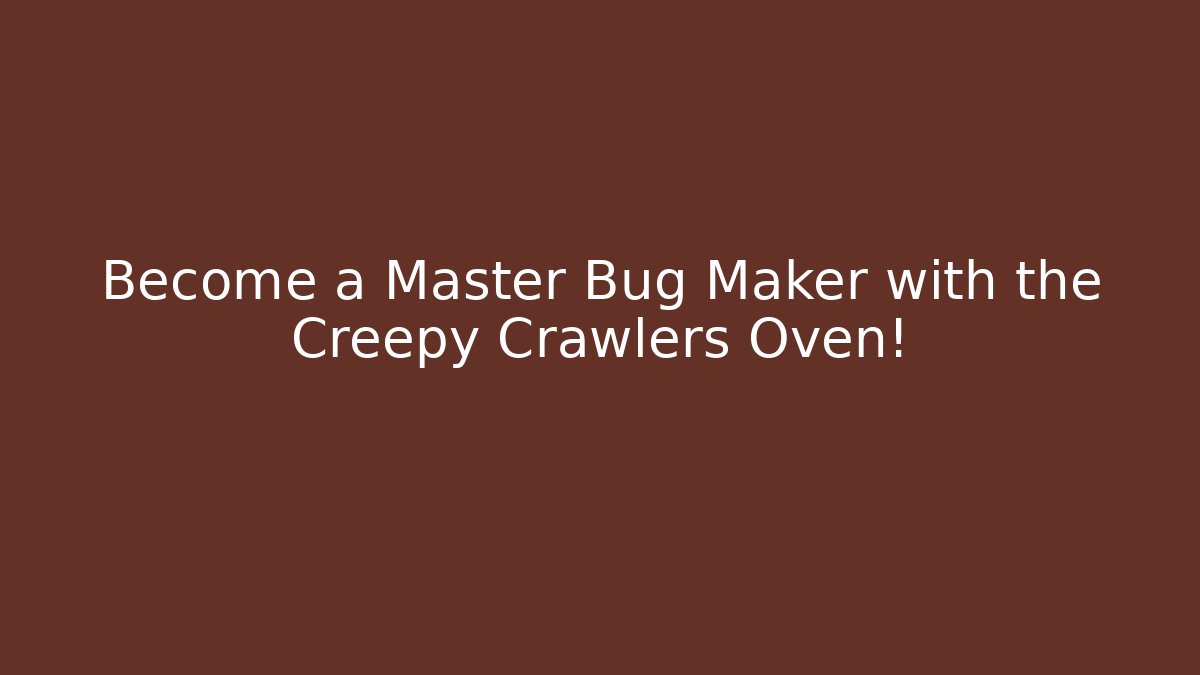 Become a Master Bug Maker with the Creepy Crawlers Oven!