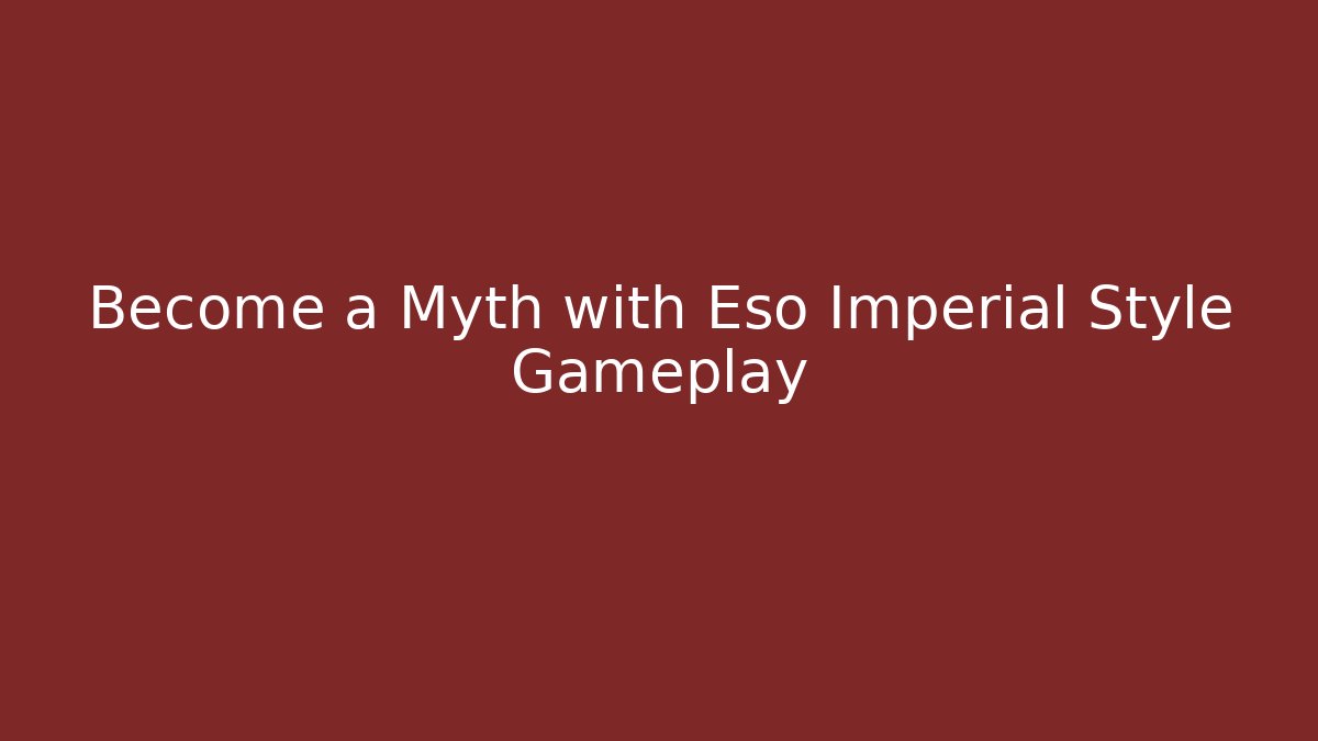 Become a Myth with Eso Imperial Style Gameplay - Felix Cat Insurance