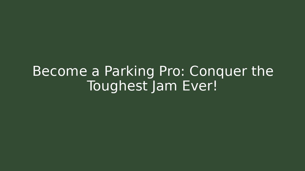 Become a Parking Pro: Conquer the Toughest Jam Ever!