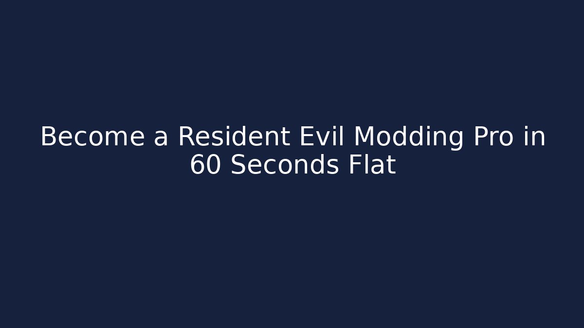Become a Resident Evil Modding Pro in 60 Seconds Flat