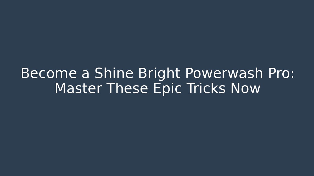 Become a Shine Bright Powerwash Pro: Master These Epic Tricks Now