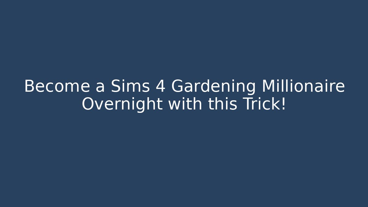 Become a Sims 4 Gardening Millionaire Overnight with this Trick! - Felix Cat Insurance