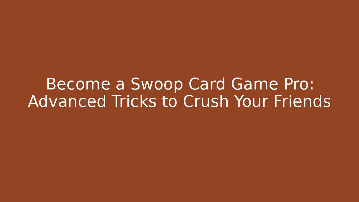 Become a Swoop Card Game Pro: Advanced Tricks to Crush Your Friends - Felix Cat Insurance