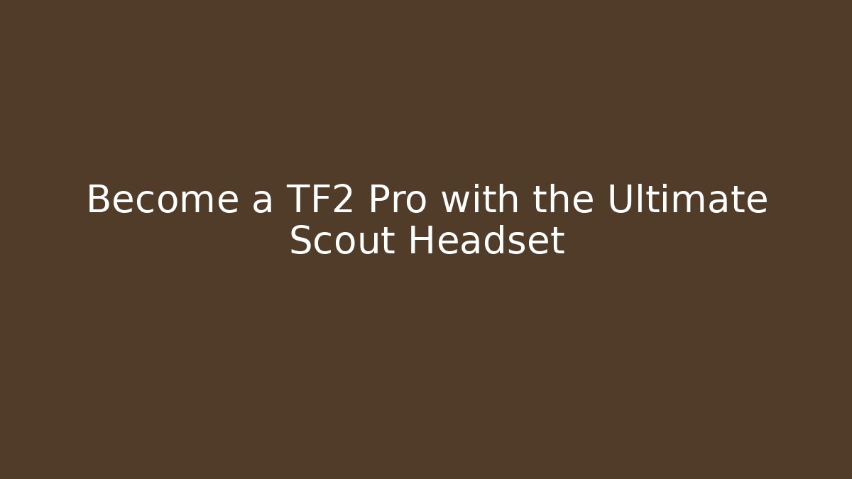 Become a TF2 Pro with the Ultimate Scout Headset