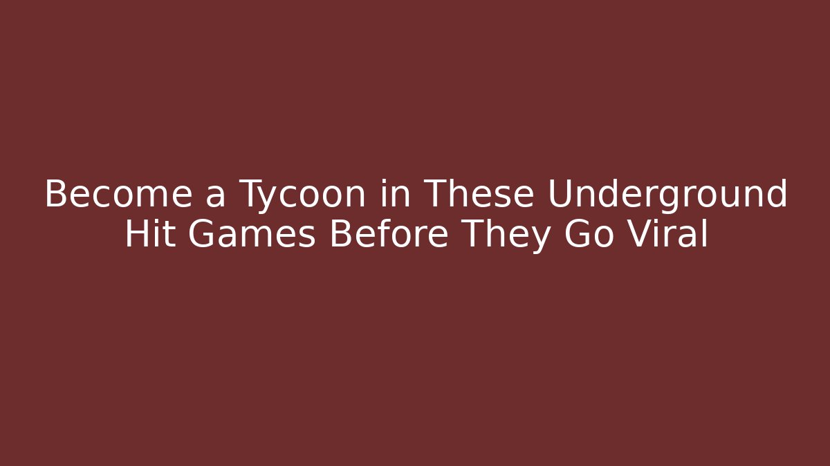 Become a Tycoon in These Underground Hit Games Before They Go Viral