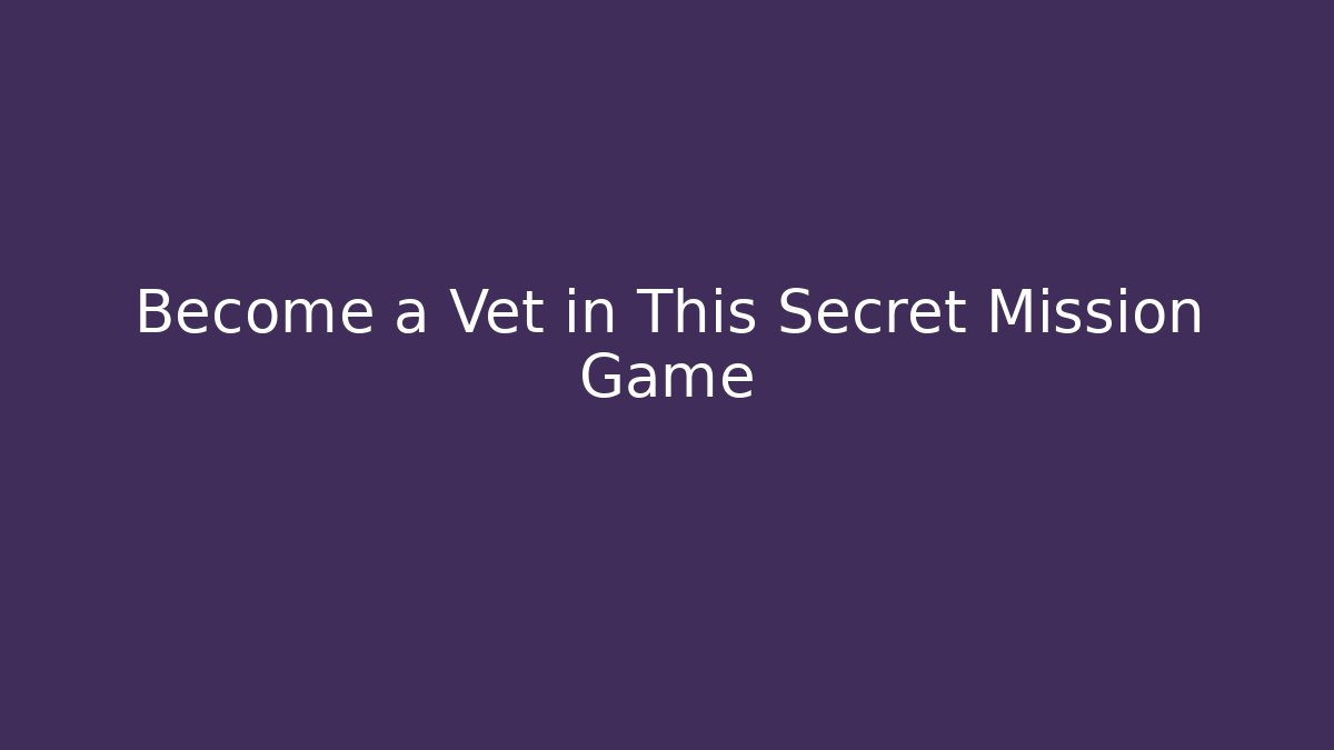 Become a Vet in This Secret Mission Game