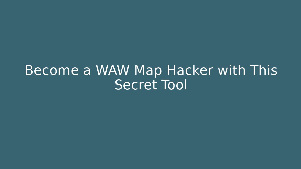 Become a WAW Map Hacker with This Secret Tool