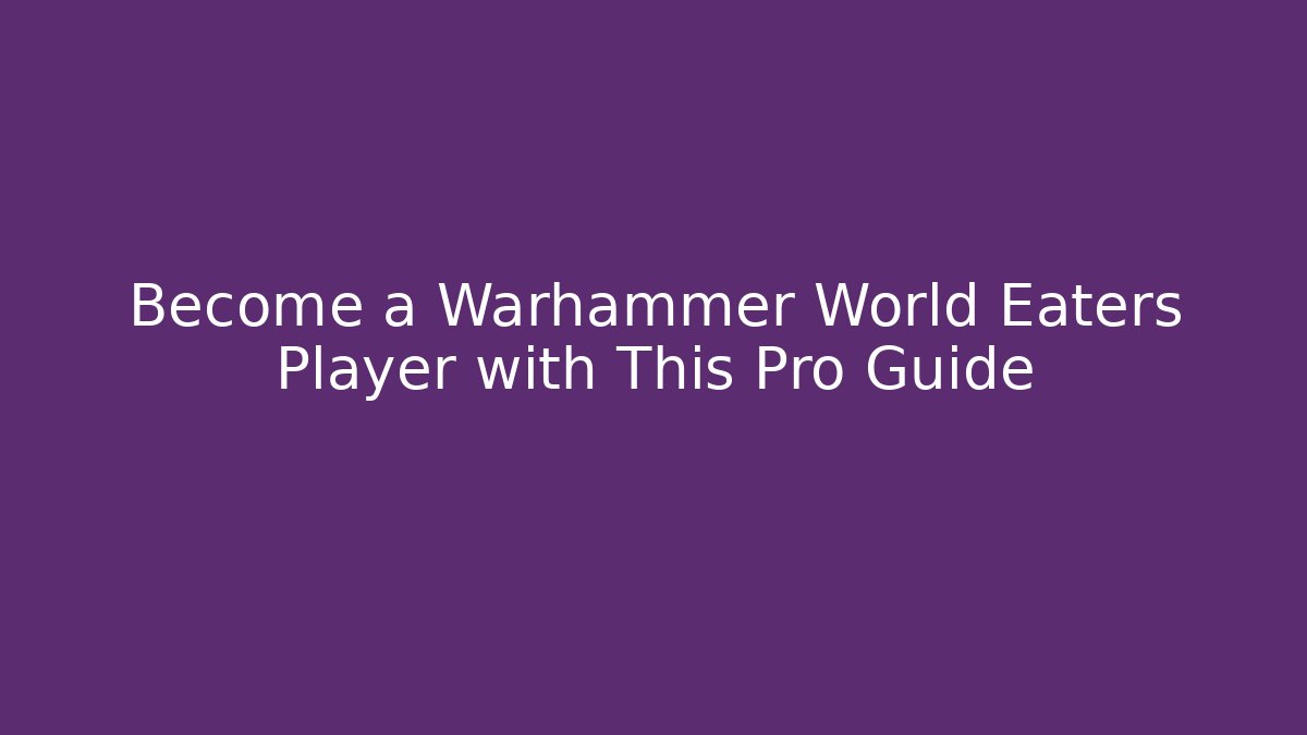 Become a Warhammer World Eaters Player with This Pro Guide - Felix Cat Insurance