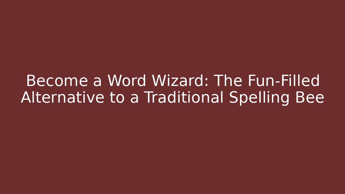 Become a Word Wizard: The Fun-Filled Alternative to a Traditional Spelling Bee