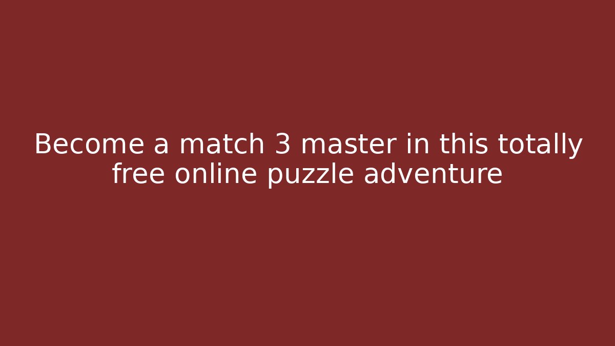 Become a match 3 master in this totally free online puzzle adventure