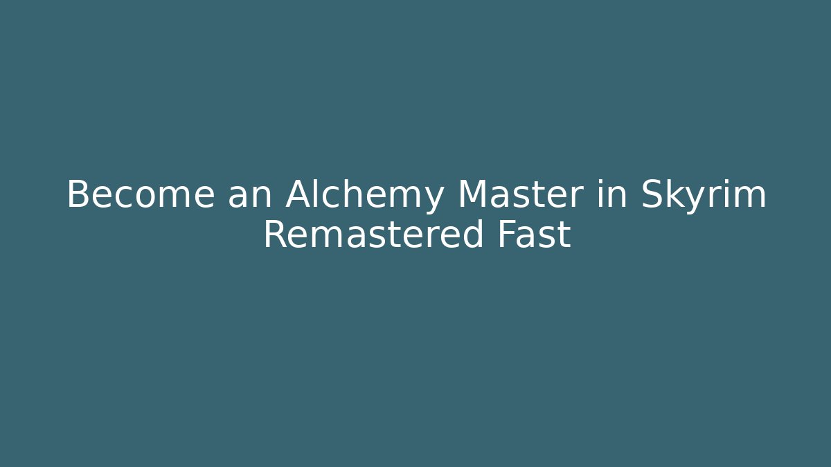 Become an Alchemy Master in Skyrim Remastered Fast