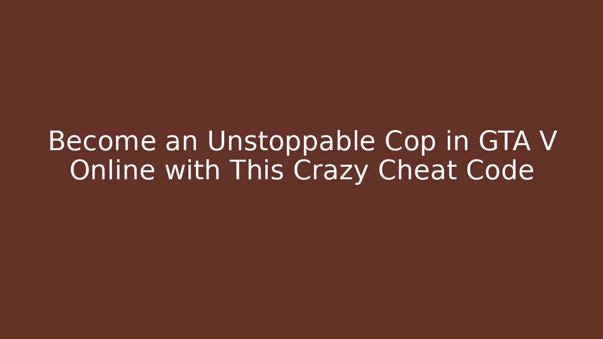 Become an Unstoppable Cop in GTA V Online with This Crazy Cheat Code