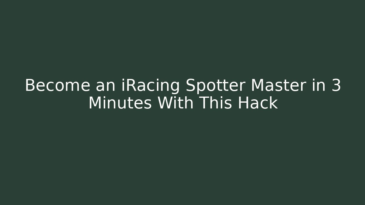 Become an iRacing Spotter Master in 3 Minutes With This Hack