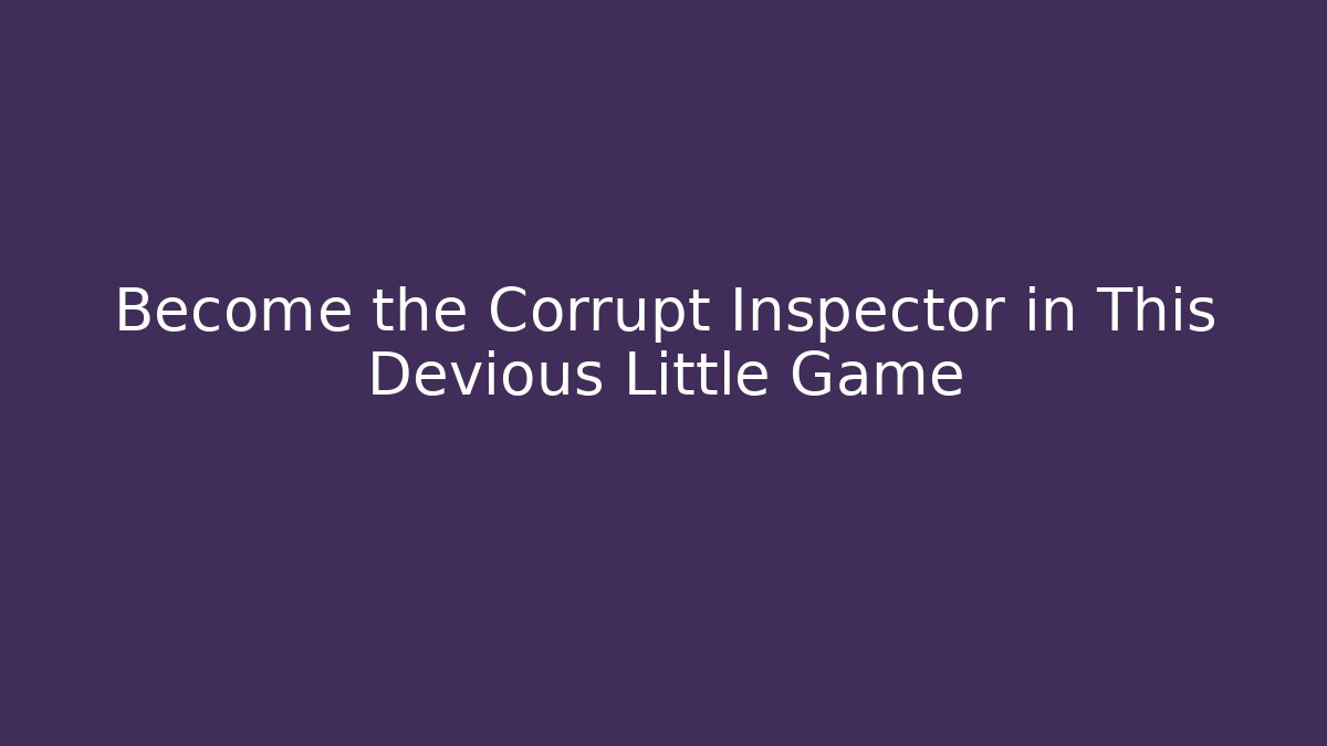 Become the Corrupt Inspector in This Devious Little Game