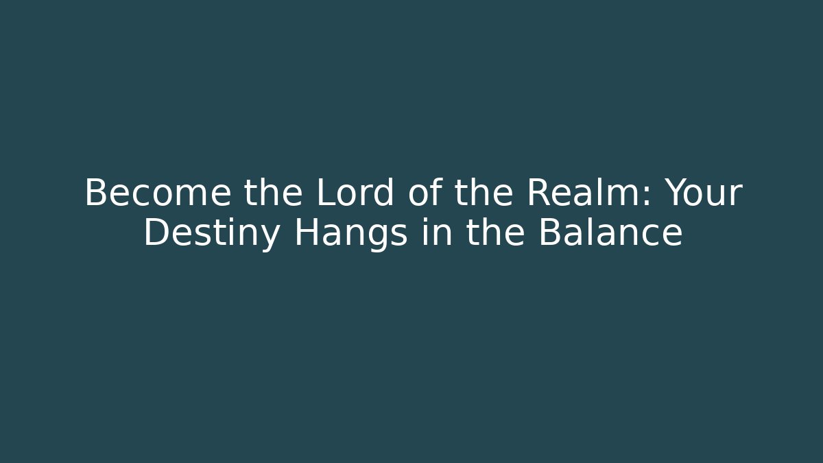 Become the Lord of the Realm: Your Destiny Hangs in the Balance