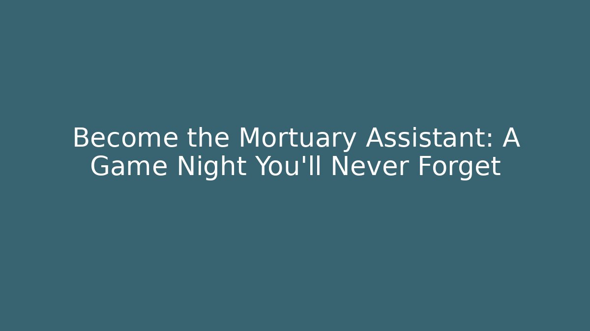 Become the Mortuary Assistant: A Game Night You'll Never Forget