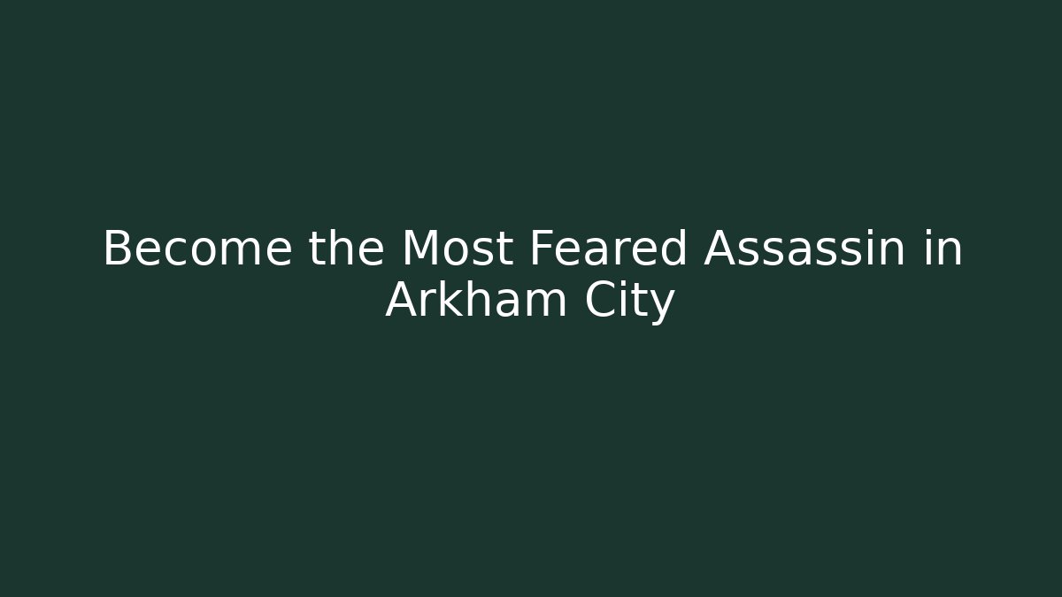 Become the Most Feared Assassin in Arkham City