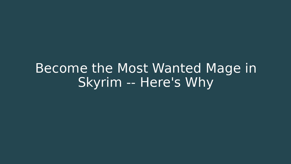 Become the Most Wanted Mage in Skyrim — Here's Why