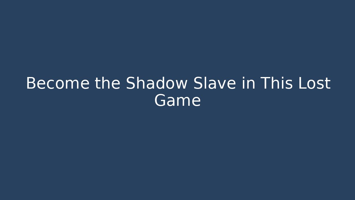 Become the Shadow Slave in This Lost Game