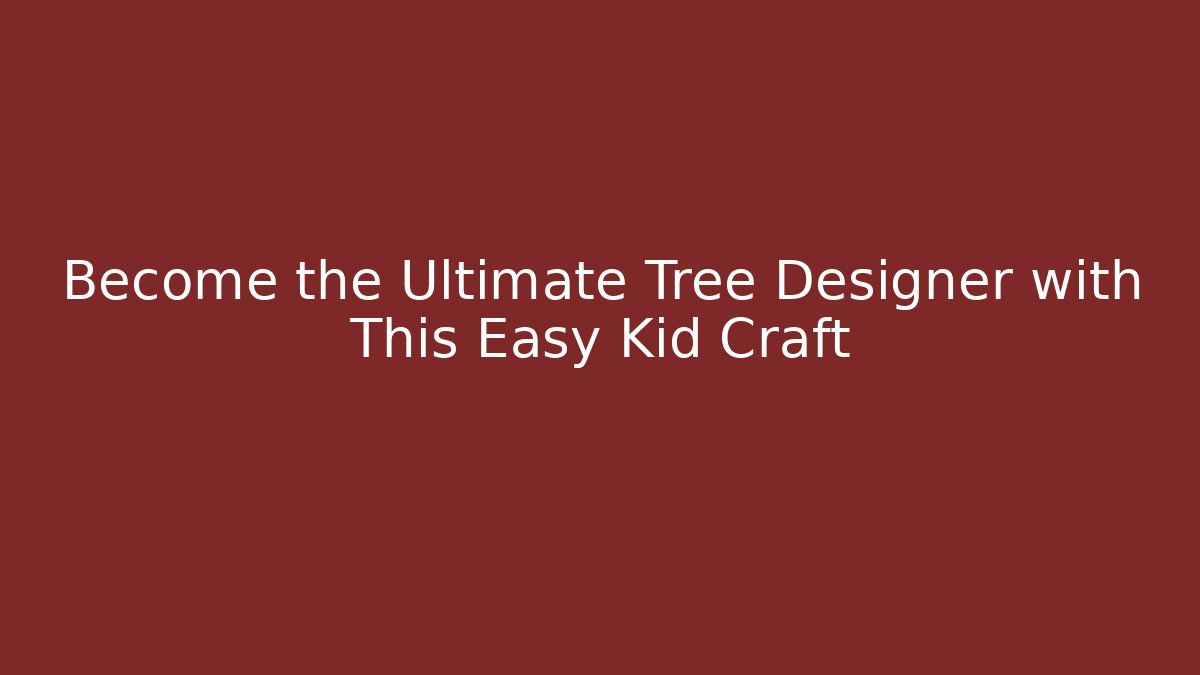 Become the Ultimate Tree Designer with This Easy Kid Craft