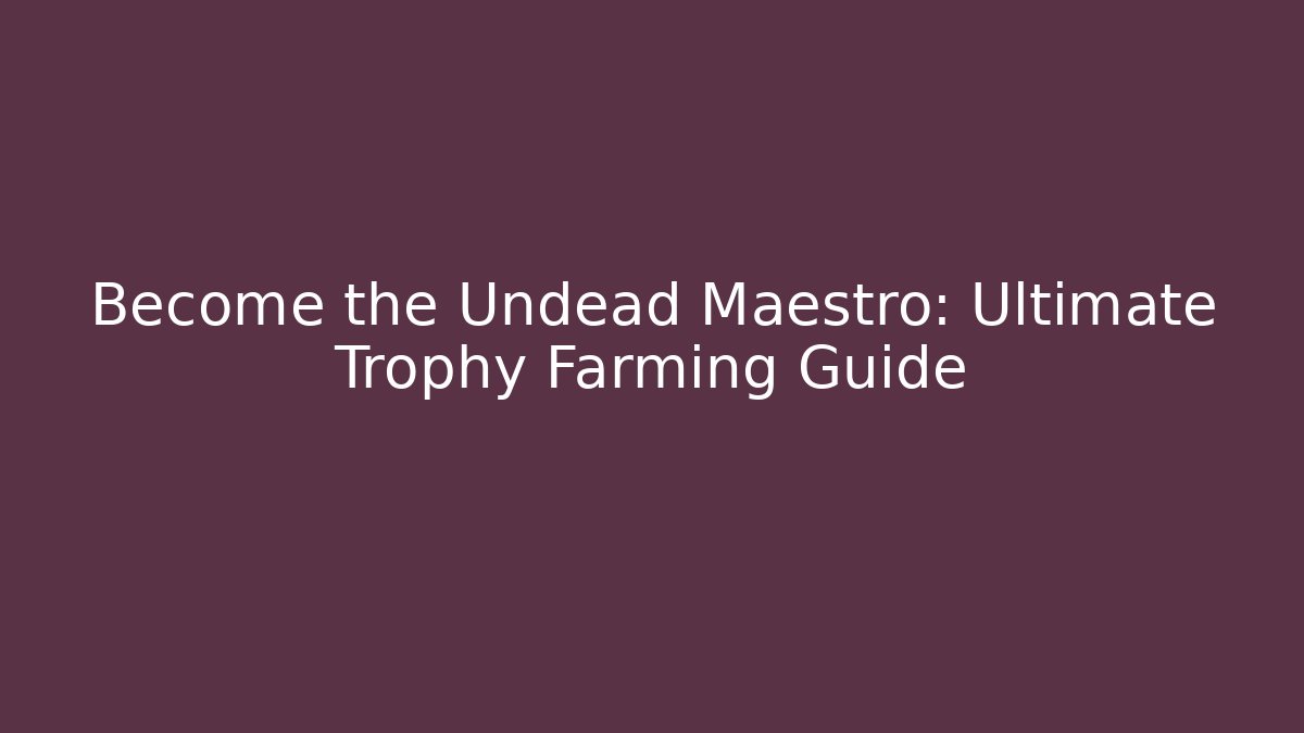 Become the Undead Maestro: Ultimate Trophy Farming Guide - Felix Cat Insurance
