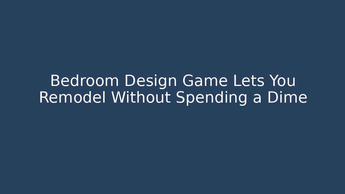 Bedroom Design Game Lets You Remodel Without Spending a Dime