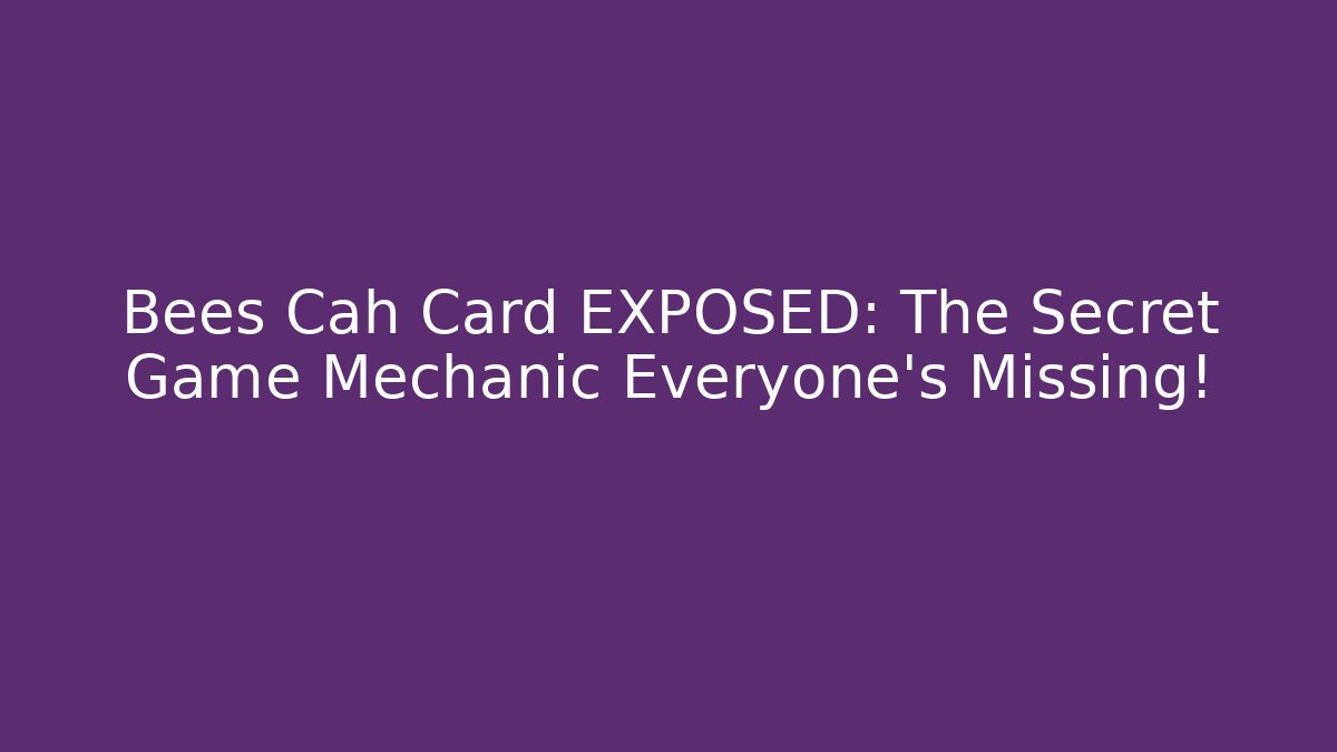 Bees Cah Card EXPOSED: The Secret Game Mechanic Everyone's Missing!