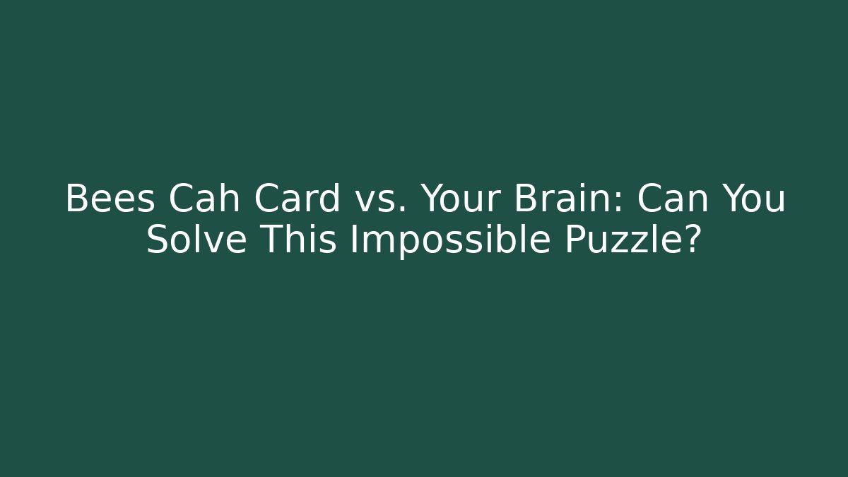 Bees Cah Card vs. Your Brain: Can You Solve This Impossible Puzzle?