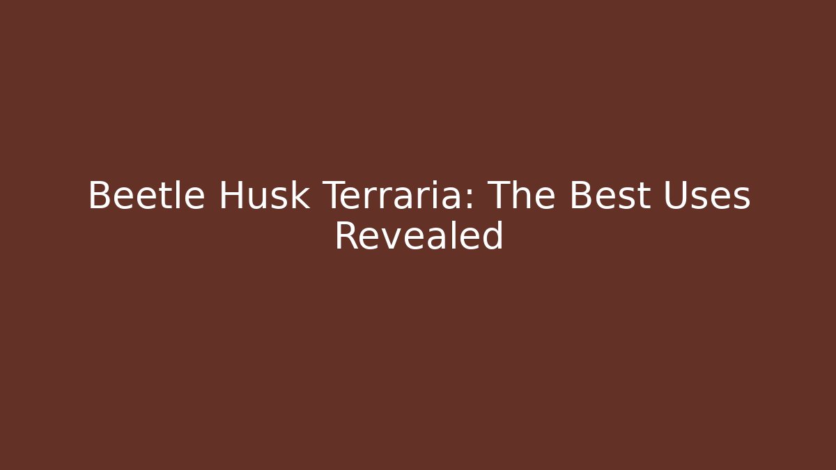 Beetle Husk Terraria: The Best Uses Revealed