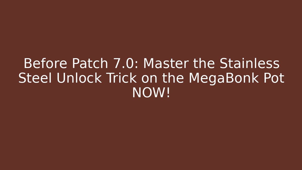 Before Patch 7.0: Master the Stainless Steel Unlock Trick on the MegaBonk Pot NOW!