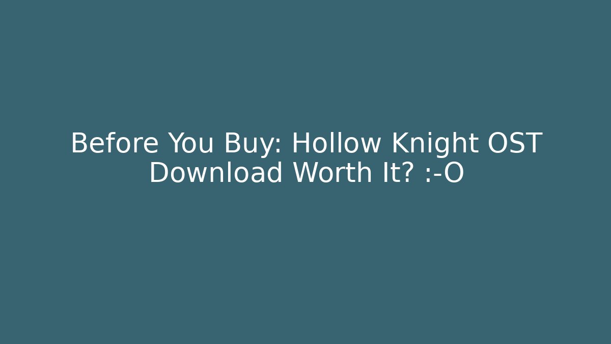 Before You Buy: Hollow Knight OST Download Worth It? 😱