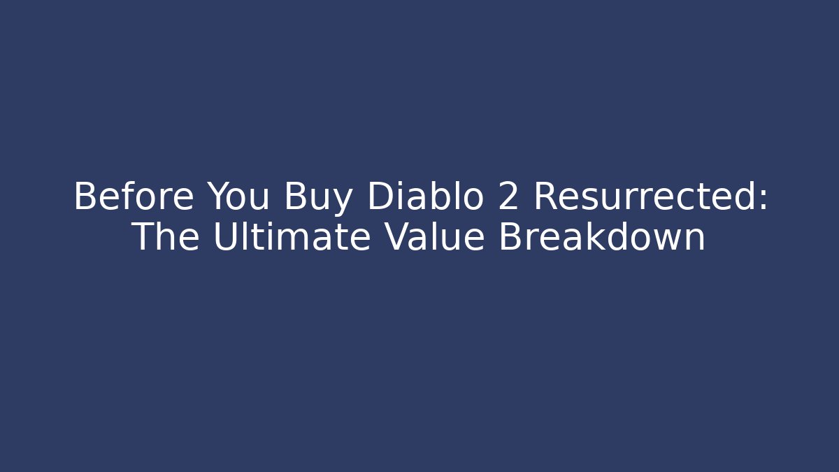 Before You Buy Diablo 2 Resurrected: The Ultimate Value Breakdown