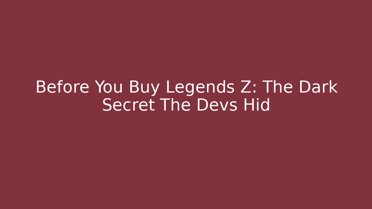 Before You Buy Legends Z: The Dark Secret The Devs Hid