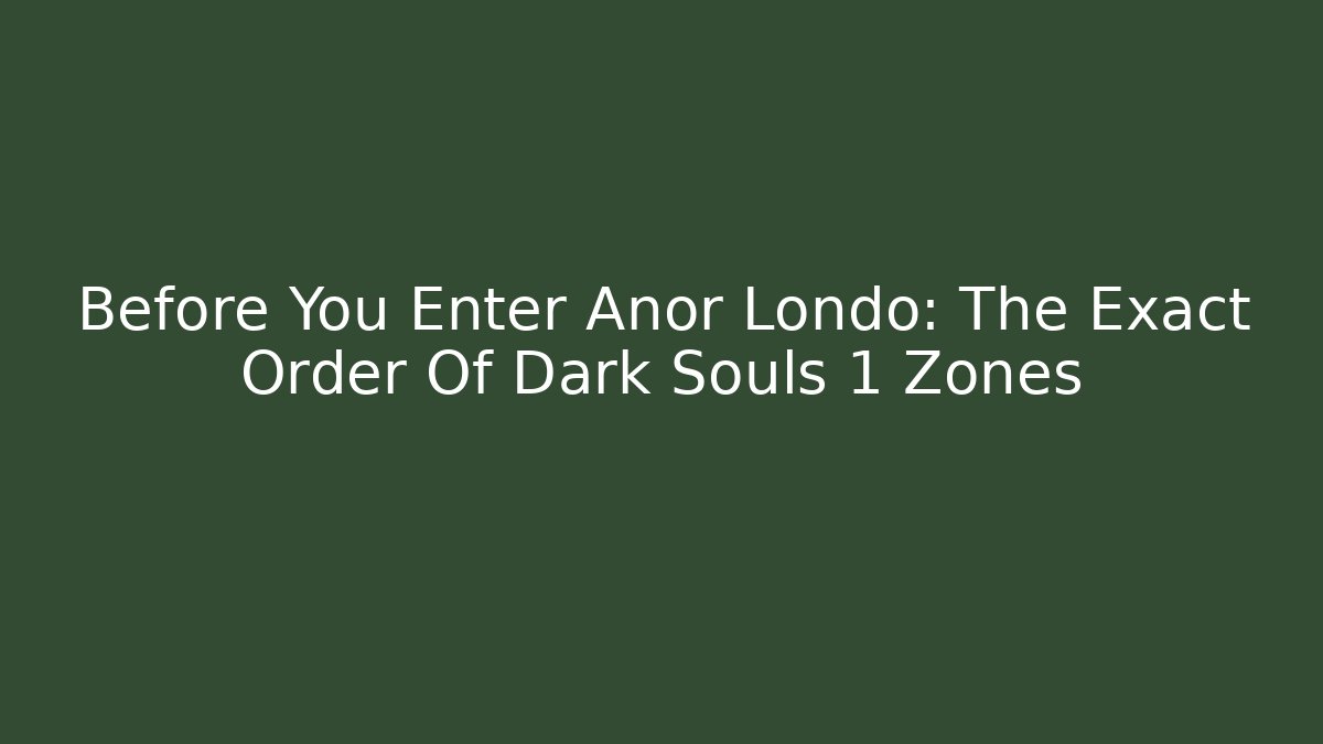 Before You Enter Anor Londo: The Exact Order Of Dark Souls 1 Zones