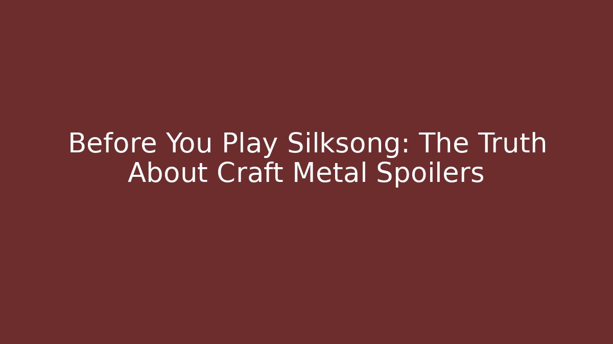 Before You Play Silksong: The Truth About Craft Metal Spoilers