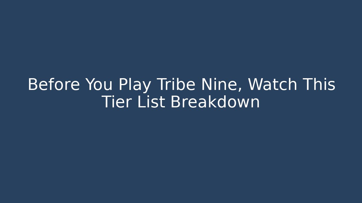 Before You Play Tribe Nine, Watch This Tier List Breakdown