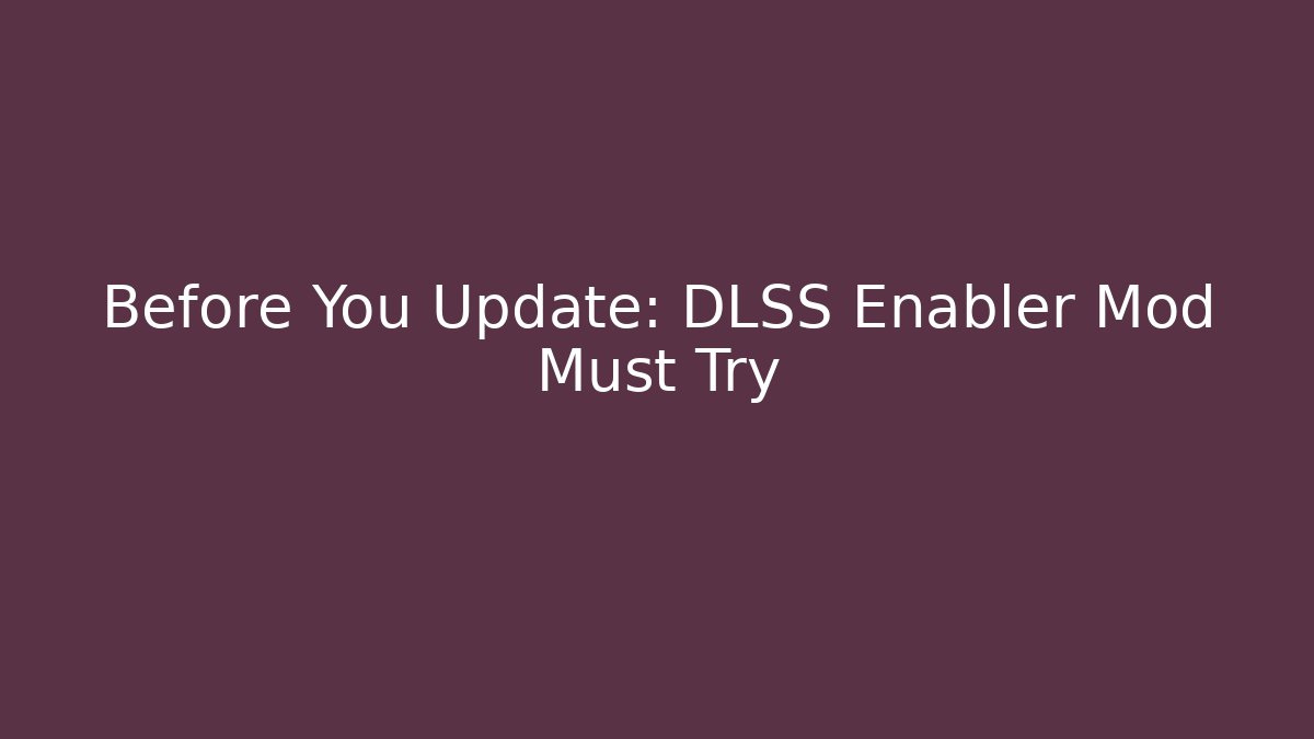 Before You Update: DLSS Enabler Mod Must Try