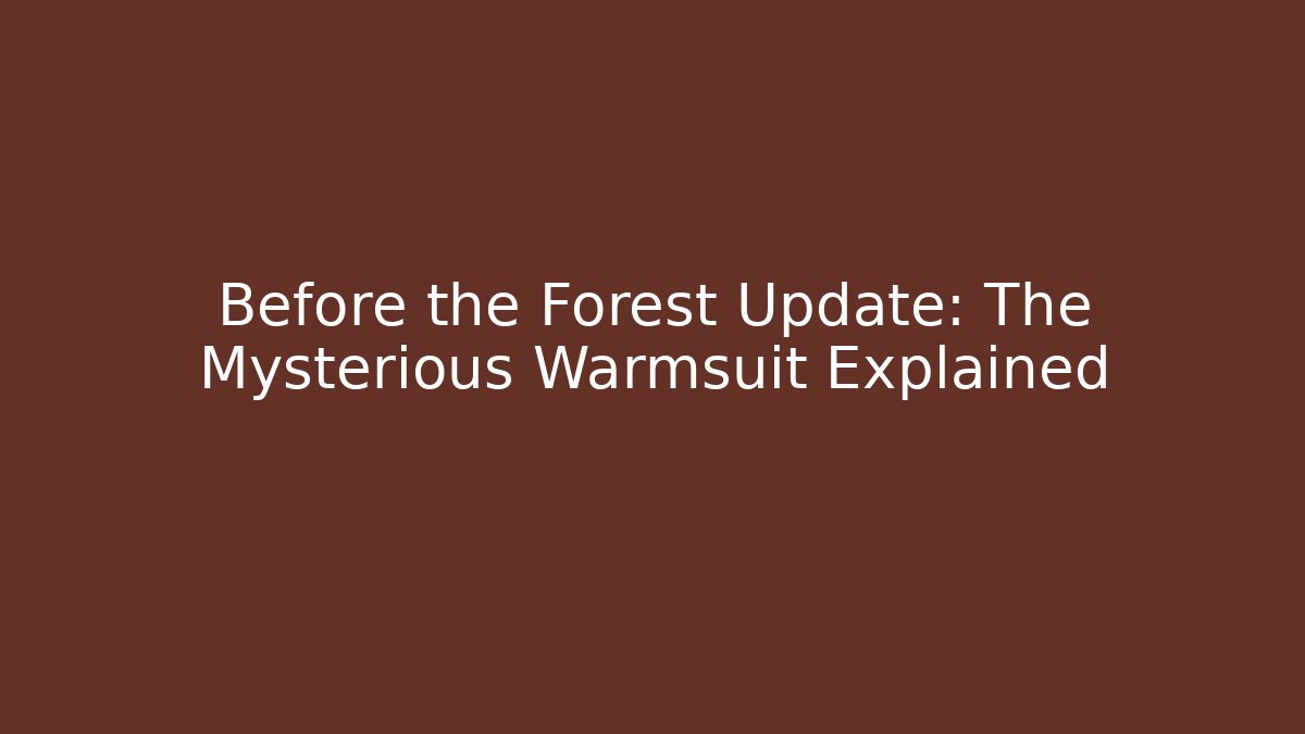 Before the Forest Update: The Mysterious Warmsuit Explained - Felix Cat Insurance
