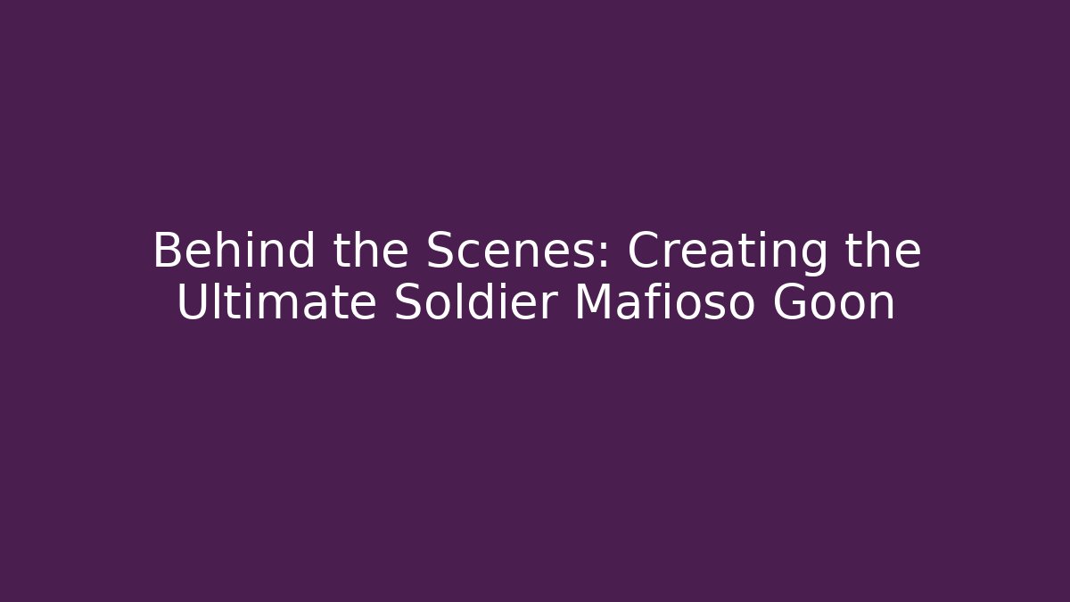Behind the Scenes: Creating the Ultimate Soldier Mafioso Goon - Felix Cat Insurance