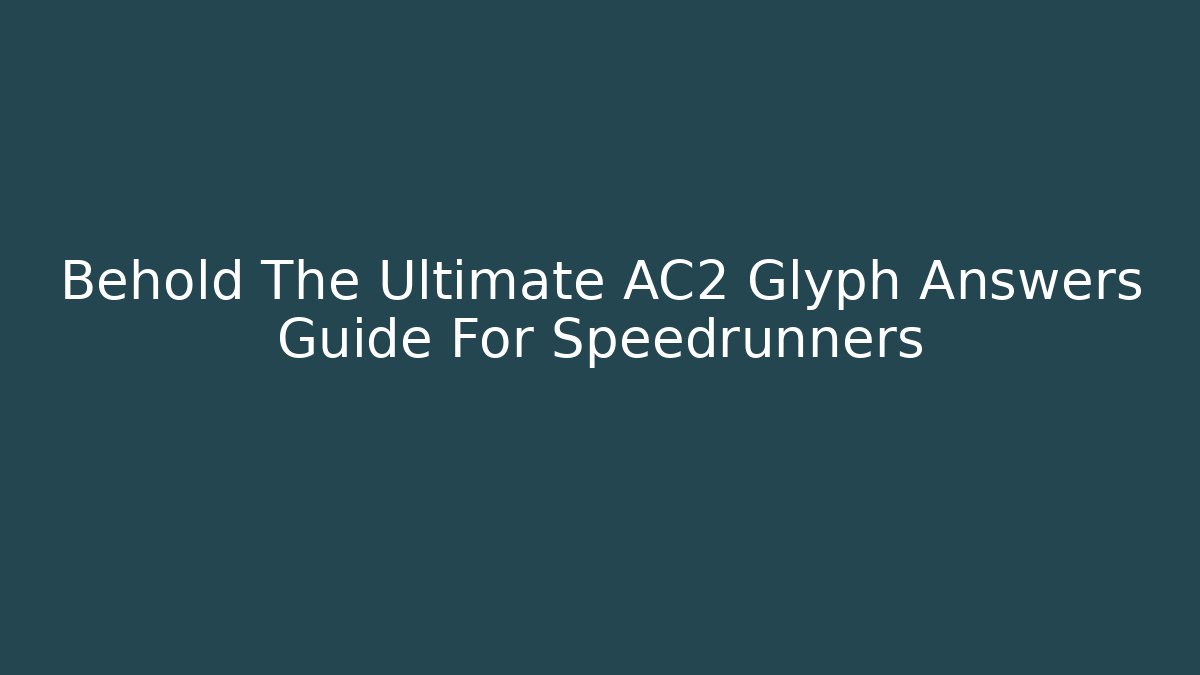 Behold The Ultimate AC2 Glyph Answers Guide For Speedrunners