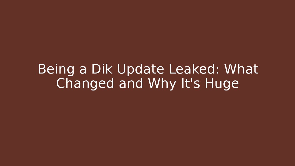 Being a Dik Update Leaked: What Changed and Why It's Huge