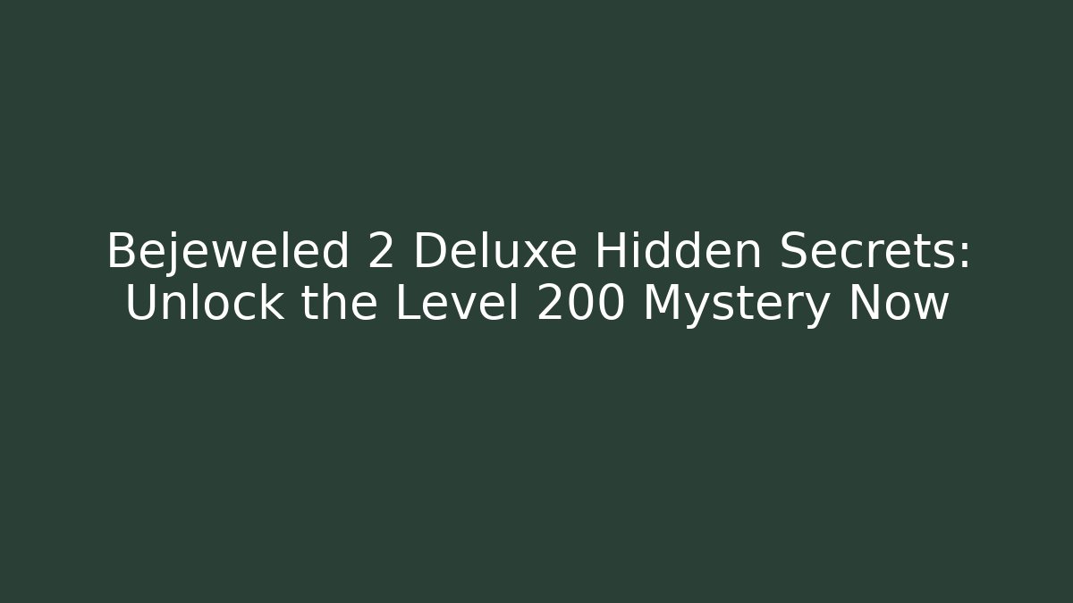 Bejeweled 2 Deluxe Hidden Secrets: Unlock the Level 200 Mystery Now
