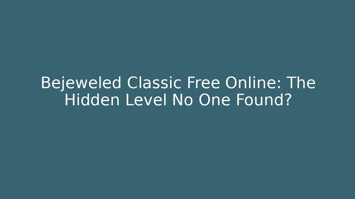 Bejeweled Classic Free Online: The Hidden Level No One Found?