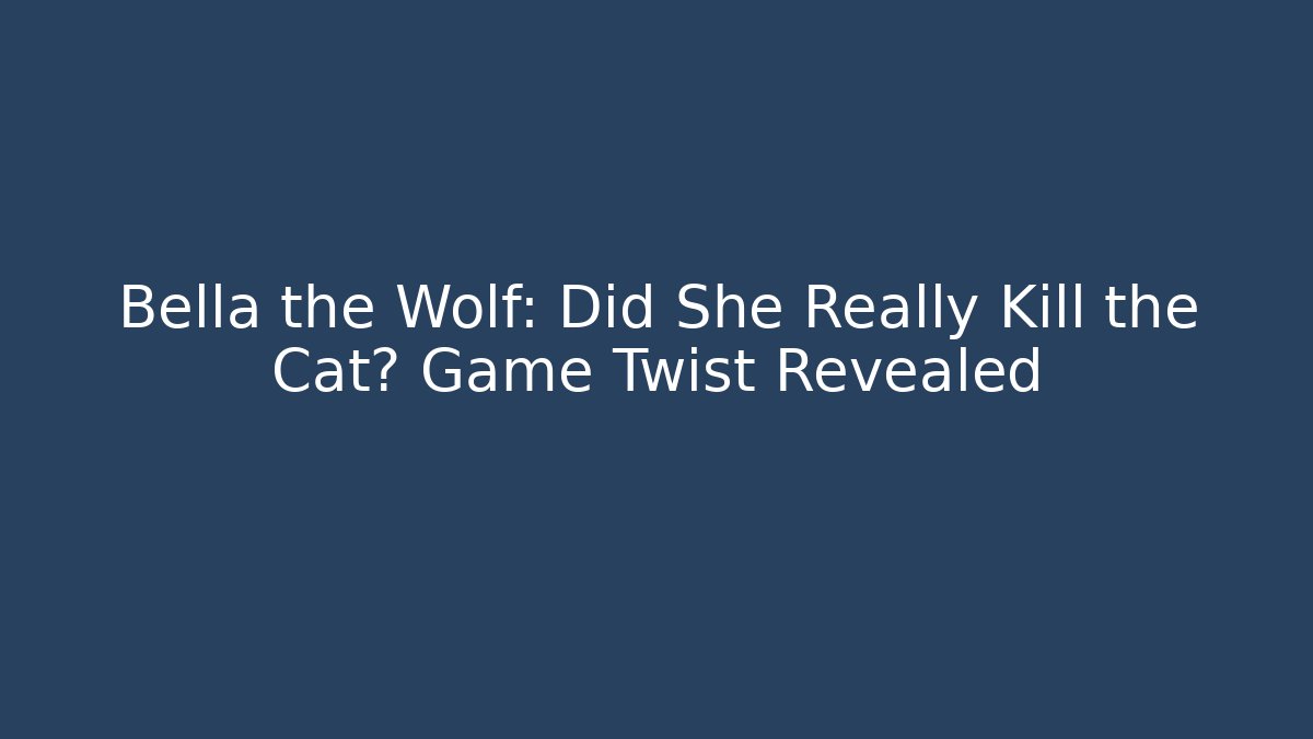 Bella the Wolf: Did She Really Kill the Cat? Game Twist Revealed