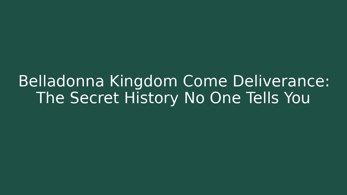 Belladonna Kingdom Come Deliverance: The Secret History No One Tells You