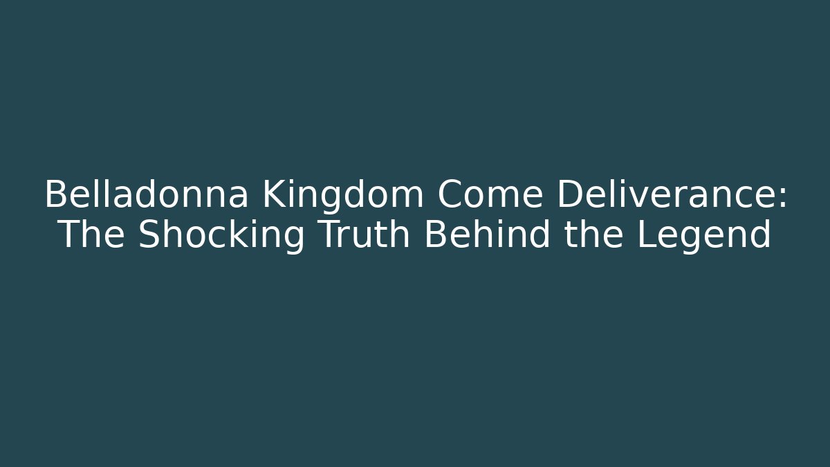 Belladonna Kingdom Come Deliverance: The Shocking Truth Behind the Legend