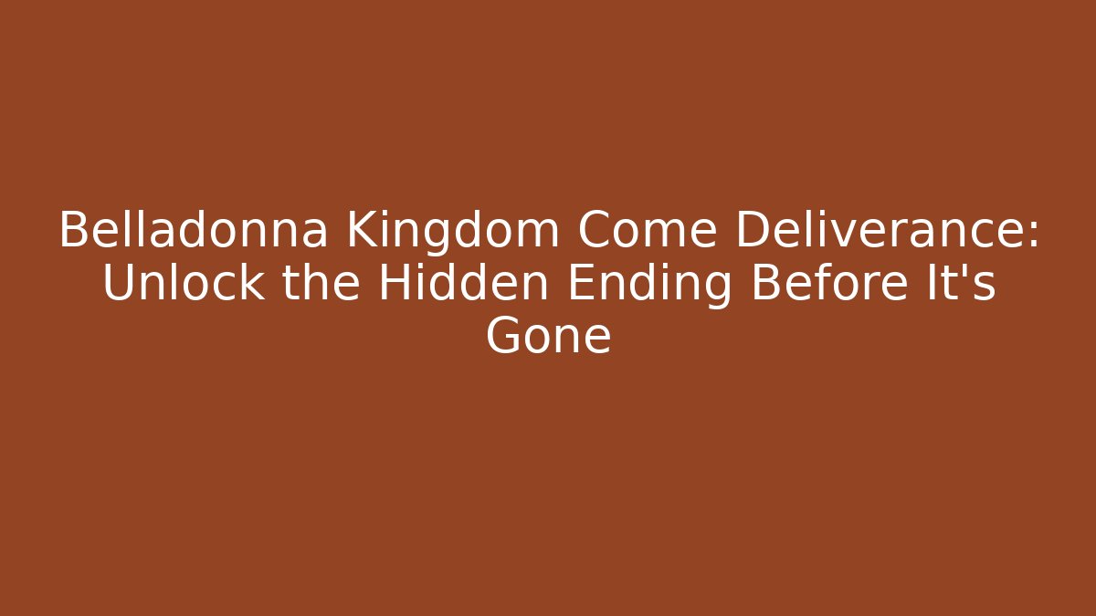 Belladonna Kingdom Come Deliverance: Unlock the Hidden Ending Before It's Gone