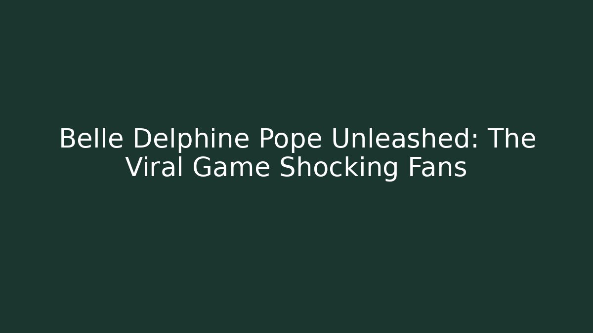 Belle Delphine Pope Unleashed: The Viral Game Shocking Fans
